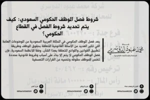 شروط فصل الموظف الحكومي السعودي - شرح للشروط القانونية التي يجب توافرها في حالة فصل الموظف الحكومي وفقًا للأنظمة السعودية