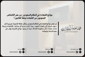 موانع الشهادة في النظام السعودي - شرح الموانع القانونية التي تمنع الشخص من أداء الشهادة في القضايا وفقًا للنظام القضائي السعودي.