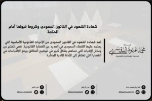 شهادة الشهود في القانون السعودي - الشروط والضوابط النظامية لقبول شهادة الشهود كدليل إثبات أمام المحاكم السعودية